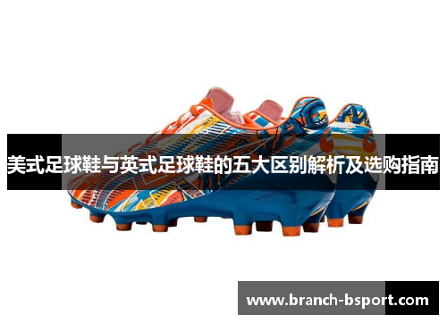 美式足球鞋与英式足球鞋的五大区别解析及选购指南