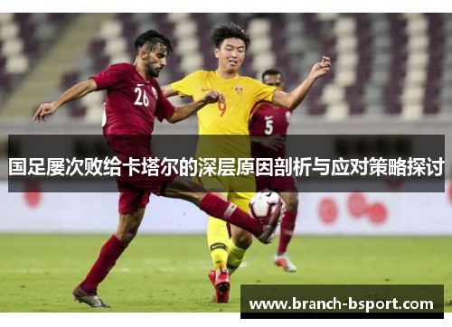 国足屡次败给卡塔尔的深层原因剖析与应对策略探讨