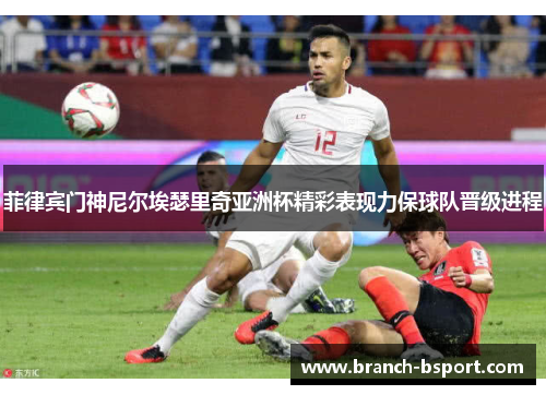 菲律宾门神尼尔埃瑟里奇亚洲杯精彩表现力保球队晋级进程