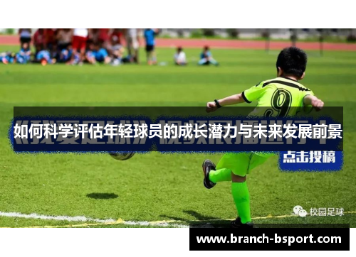 如何科学评估年轻球员的成长潜力与未来发展前景 如何科学评估年轻球员的成长潜力与未来发展前景