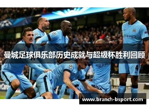 曼城足球俱乐部历史成就与超级杯胜利回顾 曼城足球俱乐部历史成就与超级杯胜利回顾