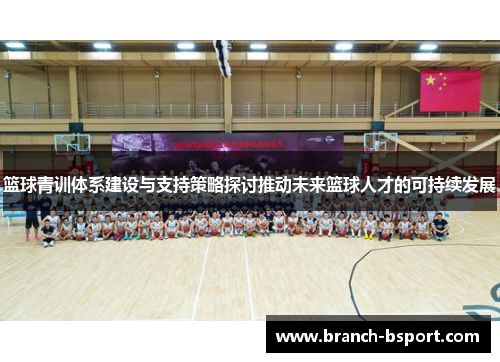 篮球青训体系建设与支持策略探讨推动未来篮球人才的可持续发展