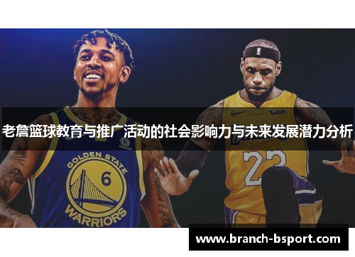 老詹篮球教育与推广活动的社会影响力与未来发展潜力分析