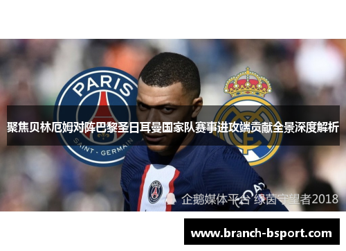 聚焦贝林厄姆对阵巴黎圣日耳曼国家队赛事进攻端贡献全景深度解析