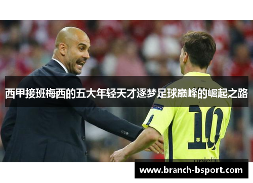 西甲接班梅西的五大年轻天才逐梦足球巅峰的崛起之路